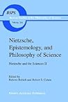 Nietzsche, Epistemology, and Philosophy of Science: Nietzsche and the Sciences II (Boston Studies in the Philosophy and History of Science, 204) Nietzsche, Epistemology, and Philosophy of Science: Nietzsche and the Sciences II (Boston Studies in the Philosophy and History of Science, 204)