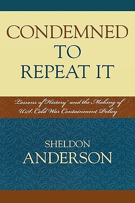 Condemned to Repeat It: 'Lessons of History' and the Making of U.S. Cold War Containment Policy (Hardcover)