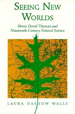 Seeing New Worlds: Henry David Thoreau and Nineteenth-Century Natural Science (Science & Literature)