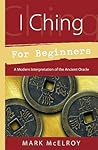 I Ching for Beginners: A Modern Interpretation of the Ancient Oracle (Llewellyn's For Beginners, 19)