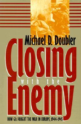 Closing with the Enemy: How GIs Fought the War in Europe, 1944-1945 (Paperback)