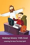 Making Money With God: Learning to Hear the Holy Spirit