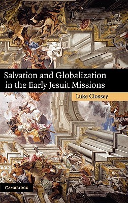Salvation and Globalization in the Early Jesuit Missions (Hardcover)