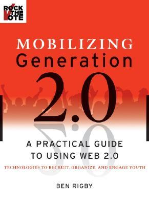 Mobilizing Generation 2.0: A Practical Guide to Using Web 2.0: Technologies to Recruit, Organize and Engage Youth (Paperback)