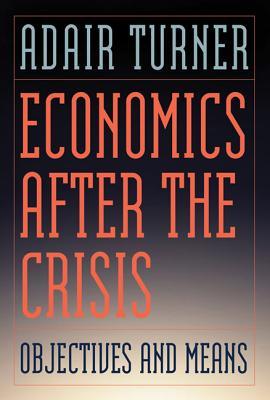 Economics After the Crisis: Objectives and Means (The Lionel Robbins Lectures)