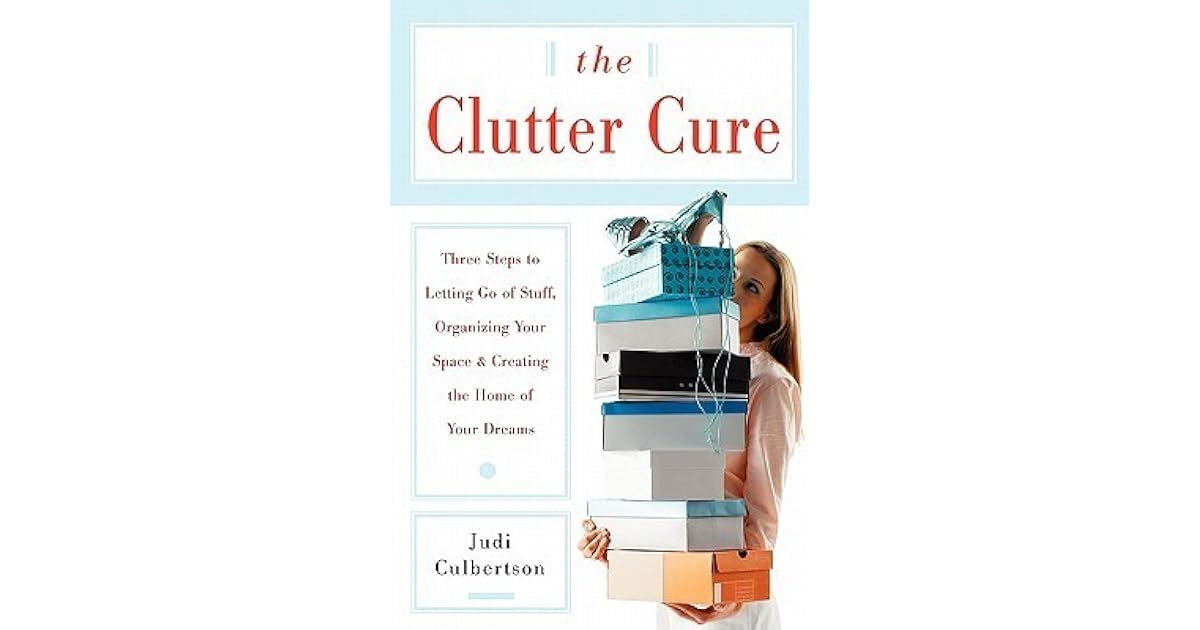 The Clutter Cure Three Steps to Letting Go of Stuff, Organizing Your