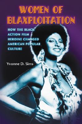 Women of Blaxploitation: How the Black Action Film Heroine Changed American Popular Culture (Paperback)