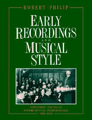 Early Recordings and Musical Style: Changing Tastes in Instrumental Performance, 1900–1950 (Volume 0)