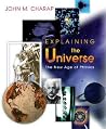 Explaining the Universe: The New Age of Physics Explaining the Universe: The New Age of Physics