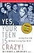 Yes, Your Teen is Crazy!: L...