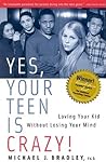 Yes, Your Teen is Crazy!: Loving Your Kid Without Losing Your Mind