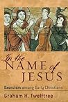 In the Name of Jesus: Exorcism among Early Christians In the Name of Jesus: Exorcism among Early Christians