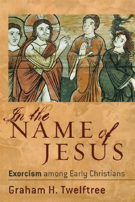 In the Name of Jesus: Exorcism among Early Christians (Paperback)