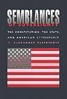 Semblances of Sovereignty: The Constitution, the State, and American Citizenship