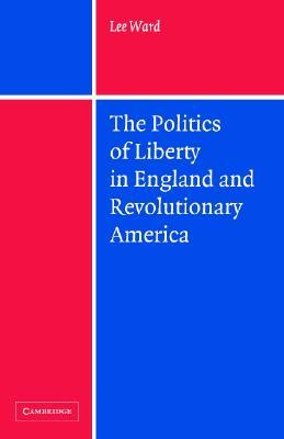 The Politics of Liberty in England and Revolutionary America (Hardcover)
