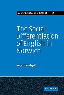 The Social Differentiation of English in Norwich (Cambridge Studies in Linguistics, Series Number 13)