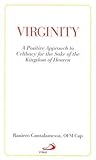 Virginity: A Positive Approach to Celibacy for the Sake of the Kingdom of Heaven Virginity: A Positive Approach to Celibacy for the Sake of the Kingdom of Heaven