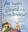 You Wouldn't Want to Be an Aristocrat in the French Revolution! by Jim Pipe You Wouldn't Want to Be an Aristocrat in the French Revolution! by Jim Pipe