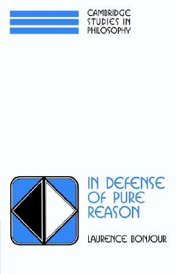 In Defense of Pure Reason: A Rationalist Account of A Priori Justification (Cambridge Studies in Philosophy)