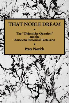 That Noble Dream: The "Objectivity Question" and the American Historical Profession (Paperback)
