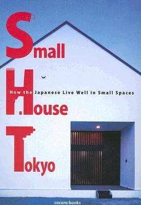 Small House Tokyo: How the Japanese Live Well in Small Spaces (Paperback)