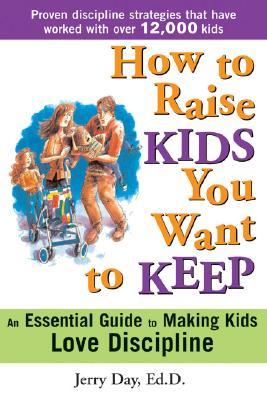 How to Raise Kids You Want to Keep: The Proven Discipline Program Your Kids Will Love and That Really Works! (Paperback)