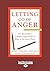 Letting Go of Anger: The Eleven Most Common Anger Styles and What to Do About Them