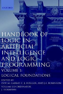 Handbook of Logic in Artificial Intelligence and Logic Programming, Volume 1: Logical Foundations (Hardcover)