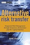 Alternative Risk Transfer: Integrated Risk Management through Insurance, Reinsurance, and the Capital Markets (The Wiley Finance Series)