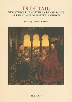 In Detail, New Studies of Northern Renaissance Art: Essays in Honour of Walter S. Gibson (Museums at the Crossroads)