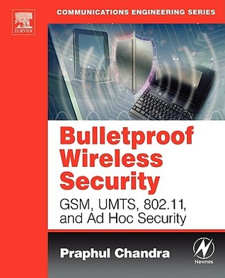Bulletproof Wireless Security: GSM, UMTS, 802.11, and Ad Hoc Security (Communications Engineering (Paperback))