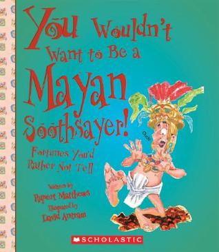 You Wouldn't Want to Be a Mayan Soothsayer!: Fortunes You'd Rather Not Tell (Library Binding)