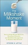 The Milkshake Moment: Overcoming Stupid Systems, Pointless Policies and Muddled Management to Realize Real Growth The Milkshake Moment: Overcoming Stupid Systems, Pointless Policies and Muddled Management to Realize Real Growth