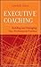 Executive Coaching: Building and Managing Your Professional Practice