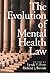 The Evolution of Mental Health Law (LAW AND PUBLIC POLICY: PSYCHOLOGY AND THE SOCIAL SCIENCES)