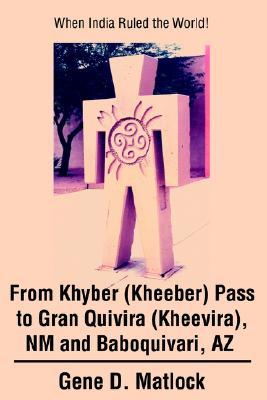 From Khyber (Kheeber) Pass to Gran Quivira (Kheevira), NM and Baboquivari, AZ: When India Ruled the World!