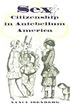Sex & Citizenship in Antebellum America (Gender & American Culture) Sex & Citizenship in Antebellum America (Gender & American Culture)