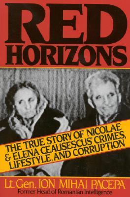 Red Horizons: The True Story of Nicolae and Elena Ceausescus' Crimes, Lifestyle, and Corruption (Cold War Classics)