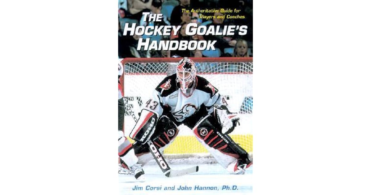The Hockey Goalie's Handbook The Authoritative Guide for Players and