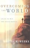Overcoming the World: Grace to Win the Daily Battle Overcoming the World: Grace to Win the Daily Battle