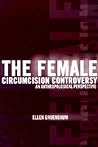 The Female Circumcision Controversy: An Anthropological Perspective The Female Circumcision Controversy: An Anthropological Perspective