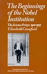 The Beginnings of the Nobel Institution: The Science Prizes, 1901–1915 The Beginnings of the Nobel Institution: The Science Prizes, 1901–1915