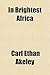 In Brightest Africa by Carl Ethan Akeley