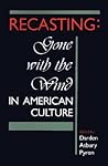 Recasting: Gone with the Wind in American Culture Recasting: Gone with the Wind in American Culture