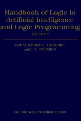 Handbook of Logic in Artificial Intelligence and Logic Programming, Volume 3: Nonmonotonic Reasoning and Uncertain Reasoning (Hardcover)