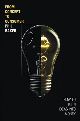 From Concept to Consumer: How to Turn Ideas into Money (Hardcover)