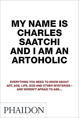 My Name is Charles Saatchi and I am an Artoholic (Paperback)