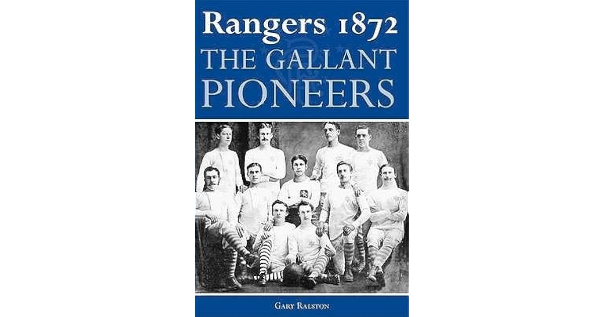 Rangers 1872: The Gallant Pioneers by Gary Ralston