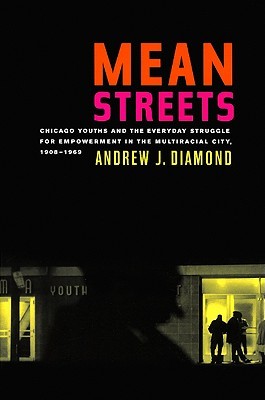 Mean Streets: Chicago Youths and the Everyday Struggle for Empowerment in the Multiracial City, 1908-1969 (American Crossroads) (Volume 27)