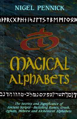 Magical Alphabets: The Secrets and Significance of Ancient Scripts—Including Runes, Greek, Ogham, Hebrew and Alchemical Alphabets (Paperback)